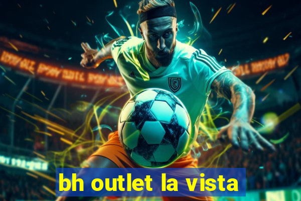 bh outlet la vista